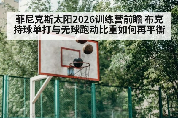 菲尼克斯太阳2026训练营前瞻 布克持球单打与无球跑动比重如何再平衡