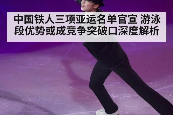 中国铁人三项亚运名单官宣 游泳段优势或成竞争突破口深度解析