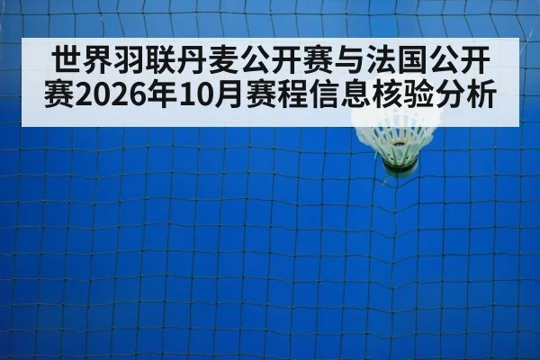 世界羽联丹麦公开赛与法国公开赛2026年10月赛程信息核验分析
